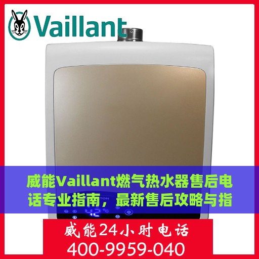 威能Vaillant燃气热水器售后电话专业指南，最新售后攻略与指南
