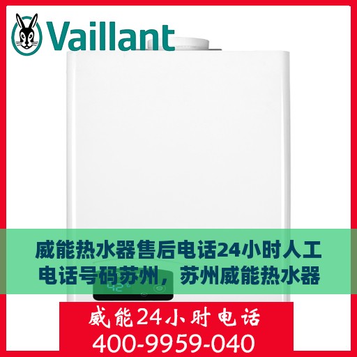 威能热水器售后电话24小时人工电话号码苏州，苏州威能热水器全天候售后电话服务热线