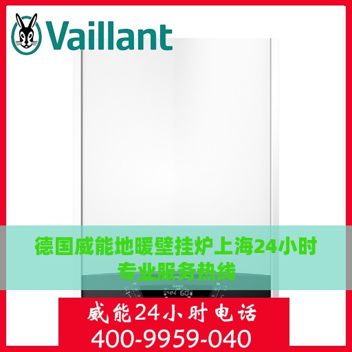 德国威能地暖壁挂炉上海24小时专业服务热线