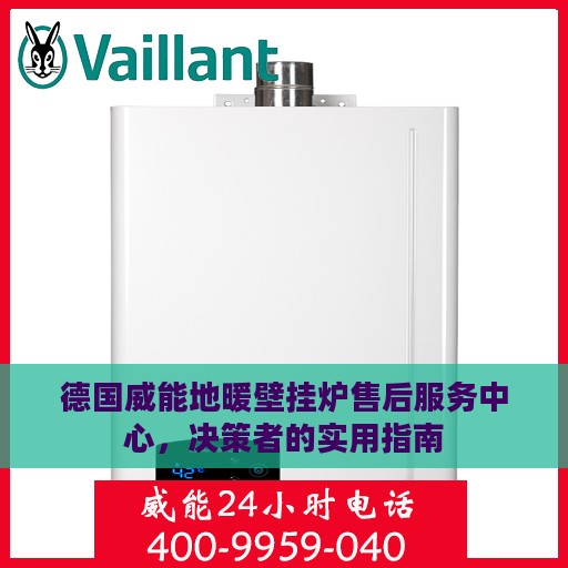 德国威能地暖壁挂炉售后服务中心，决策者的实用指南