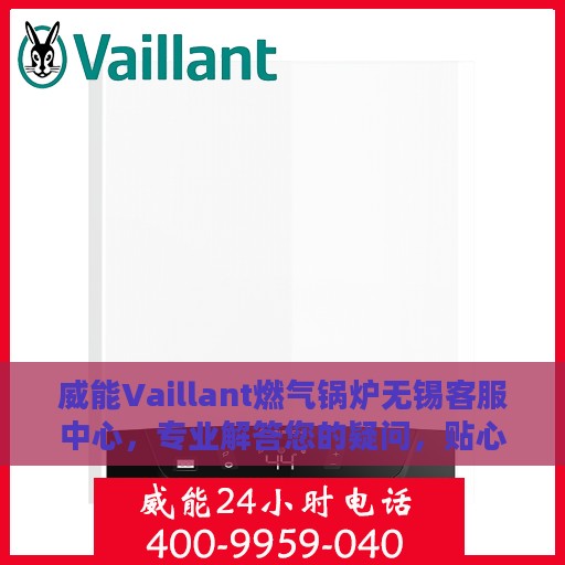 威能Vaillant燃气锅炉无锡客服中心，专业解答您的疑问，贴心服务温暖您的家。