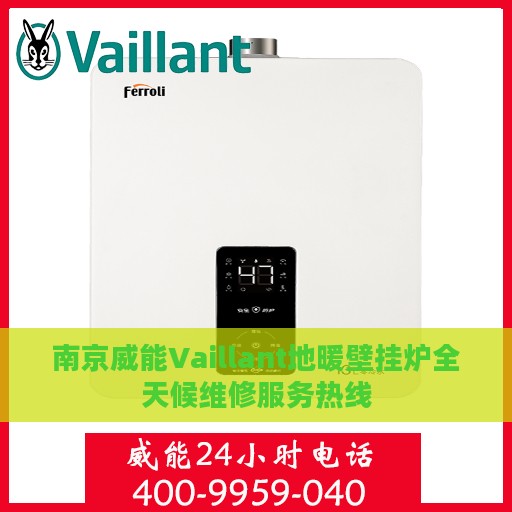 南京威能Vaillant地暖壁挂炉全天候维修服务热线