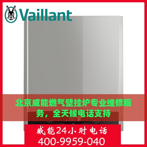 北京威能燃气壁挂炉专业维修服务，全天候电话支持