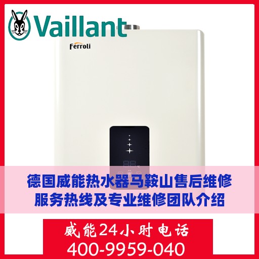 德国威能热水器马鞍山售后维修服务热线及专业维修团队介绍