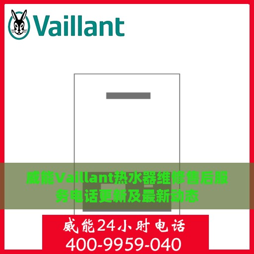 威能Vaillant热水器维修售后服务电话更新及最新动态