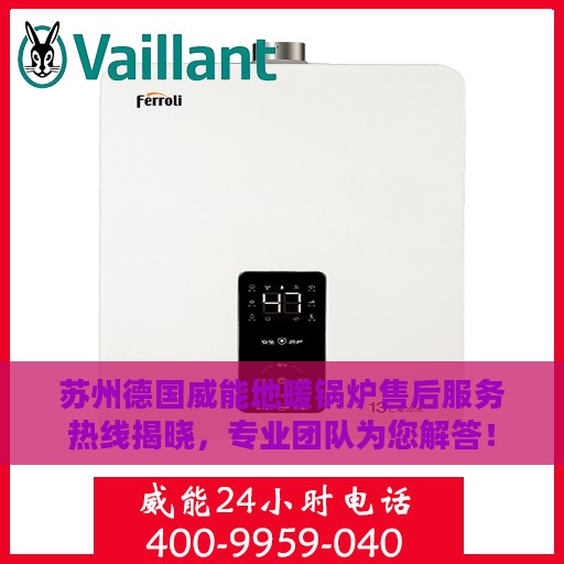 苏州德国威能地暖锅炉售后服务热线揭晓，专业团队为您解答！