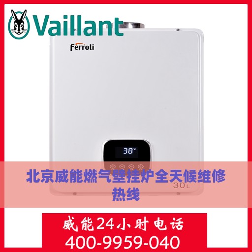 北京威能燃气壁挂炉全天候维修热线