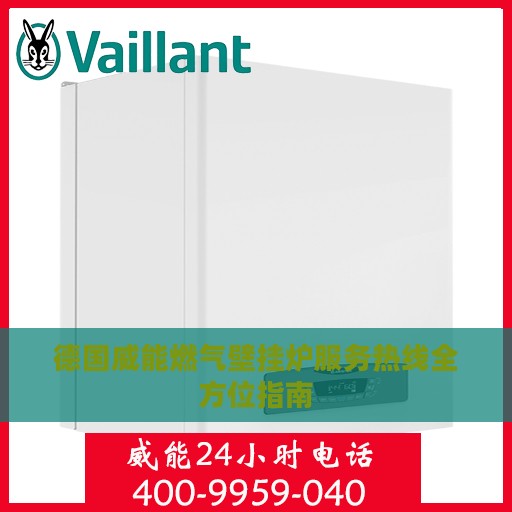 德国威能燃气壁挂炉服务热线全方位指南