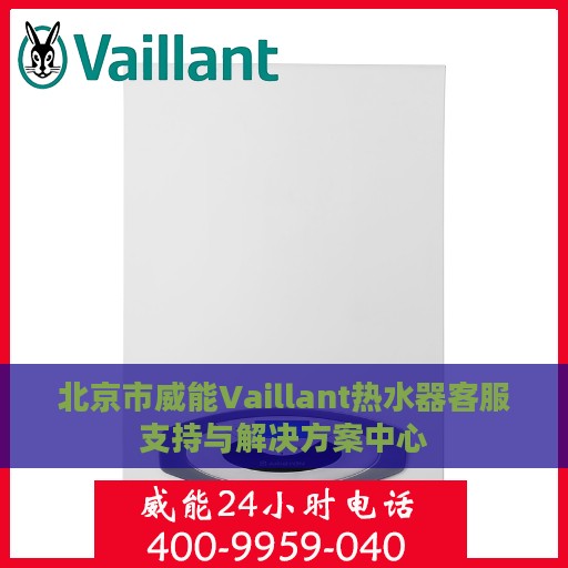 北京市威能Vaillant热水器客服支持与解决方案中心