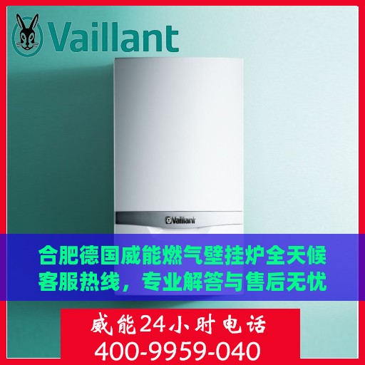 合肥德国威能燃气壁挂炉全天候客服热线，专业解答与售后无忧