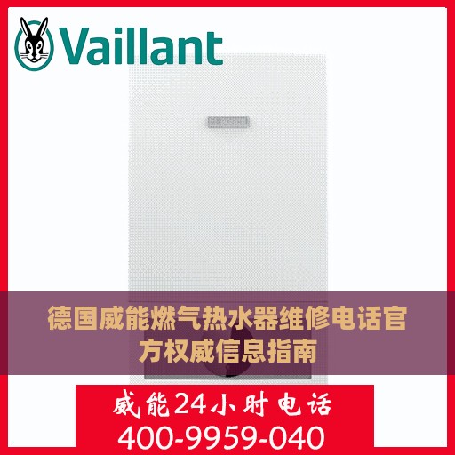 德国威能燃气热水器维修电话官方权威信息指南