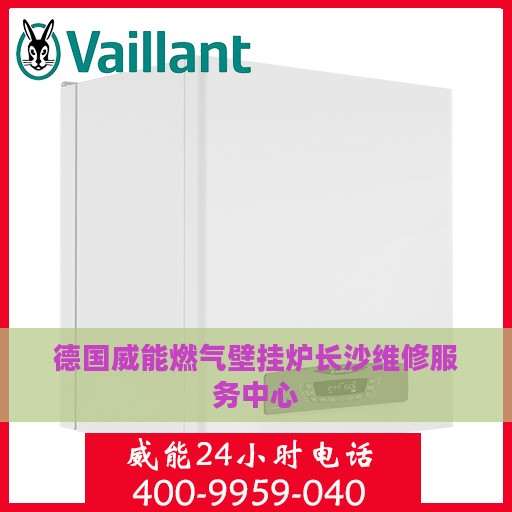 德国威能燃气壁挂炉长沙维修服务中心