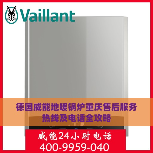德国威能地暖锅炉重庆售后服务热线及电话全攻略