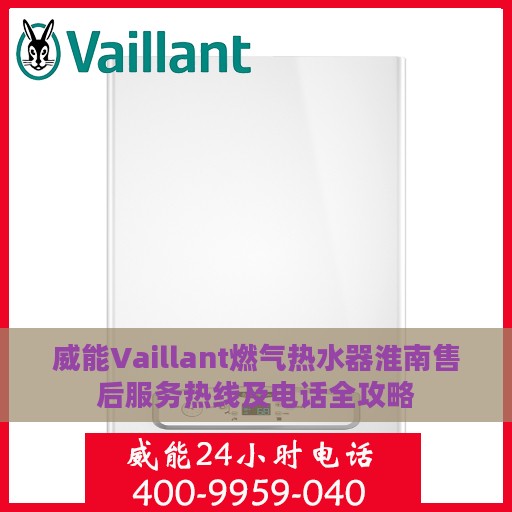威能Vaillant燃气热水器淮南售后服务热线及电话全攻略