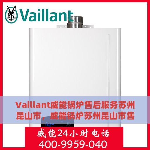 Vaillant威能锅炉售后服务苏州昆山市，威能锅炉苏州昆山市售后服务详解