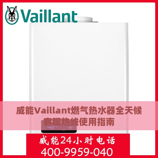 威能Vaillant燃气热水器全天候客服热线使用指南