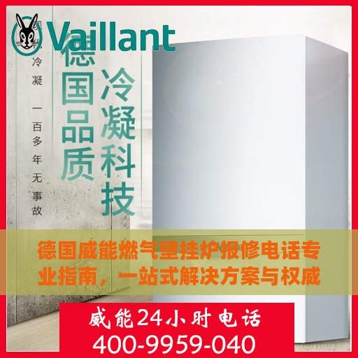 德国威能燃气壁挂炉报修电话专业指南，一站式解决方案与权威服务支持