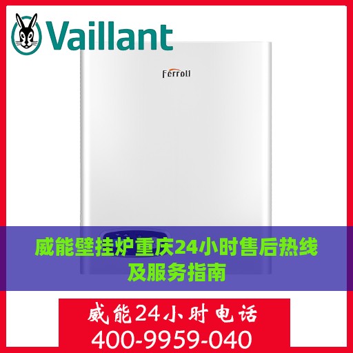 威能壁挂炉重庆24小时售后热线及服务指南