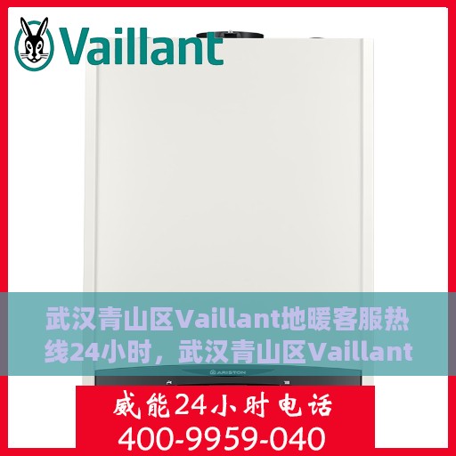 武汉青山区Vaillant地暖客服热线24小时，武汉青山区Vaillant地暖全天候客服热线，贴心服务，温暖您的每一刻
