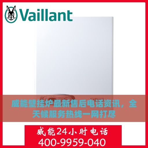 威能壁挂炉最新售后电话资讯，全天候服务热线一网打尽