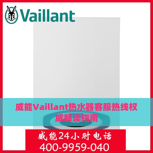 威能Vaillant热水器客服热线权威解读指南