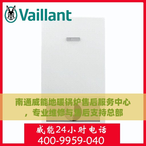 南通威能地暖锅炉售后服务中心，专业维修与售后支持总部