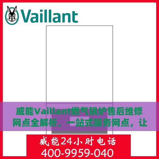 威能Vaillant燃气锅炉售后维修网点全解析，一站式服务网点，让您无忧维修！