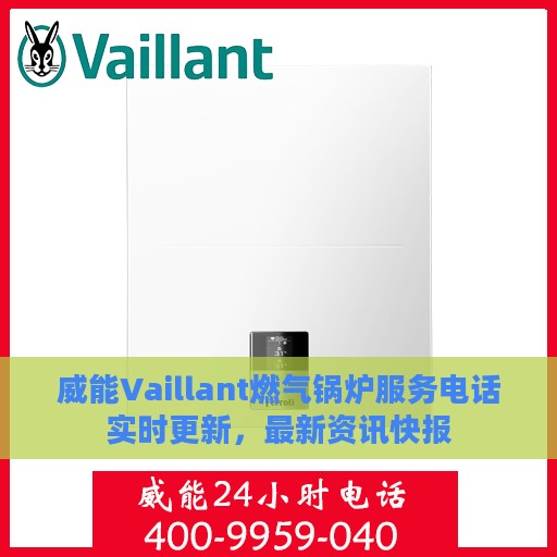 威能Vaillant燃气锅炉服务电话实时更新，最新资讯快报