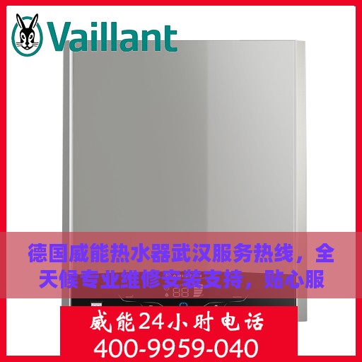 德国威能热水器武汉服务热线，全天候专业维修安装支持，贴心服务随叫随到！