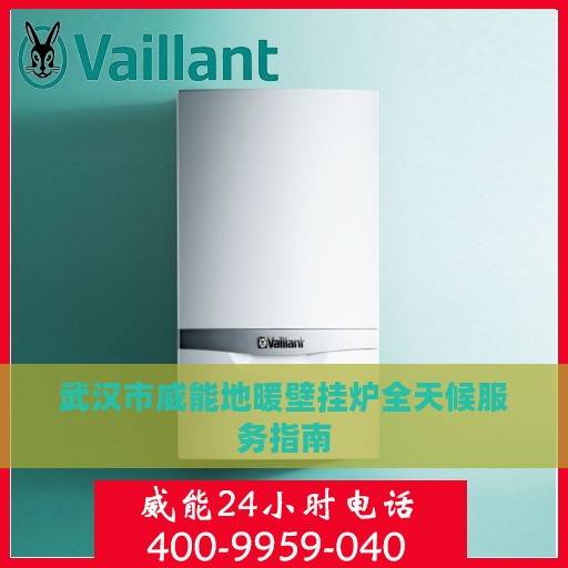 武汉市威能地暖壁挂炉全天候服务指南