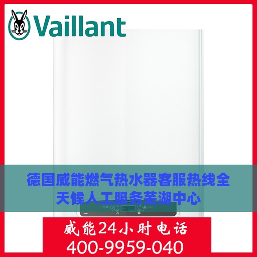 德国威能燃气热水器客服热线全天候人工服务芜湖中心