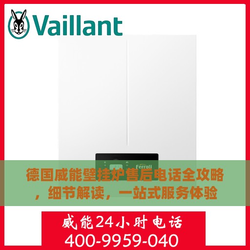 德国威能壁挂炉售后电话全攻略，细节解读，一站式服务体验