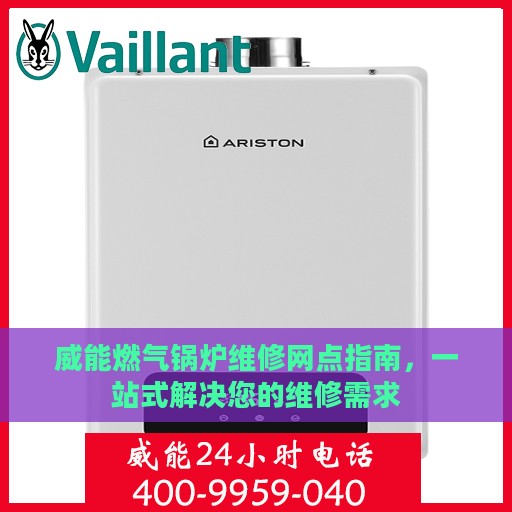 威能燃气锅炉维修网点指南，一站式解决您的维修需求