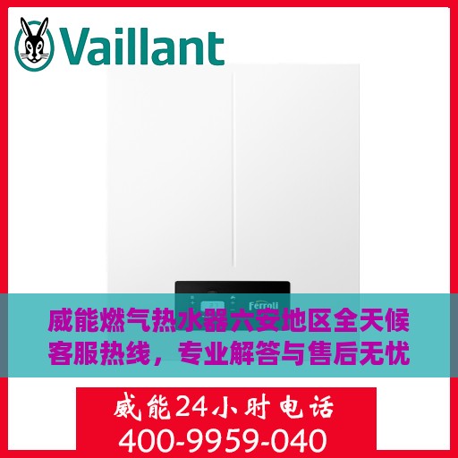 威能燃气热水器六安地区全天候客服热线，专业解答与售后无忧