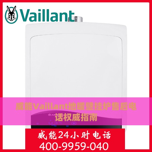 威能Vaillant地暖壁挂炉售后电话权威指南