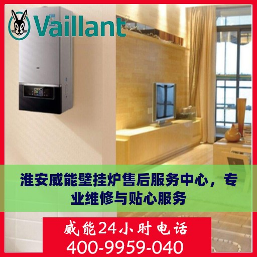 淮安威能壁挂炉售后服务中心，专业维修与贴心服务