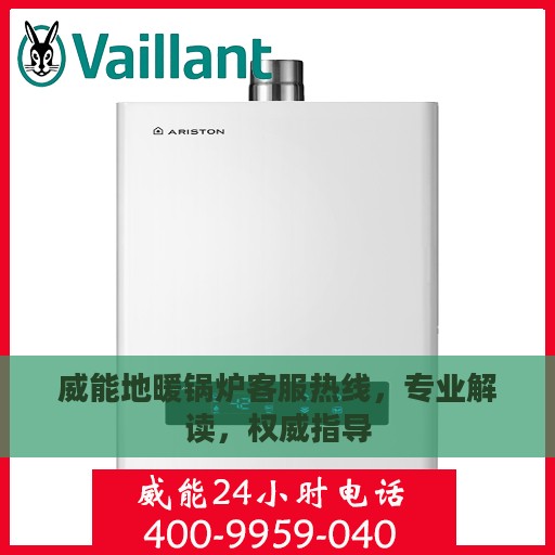 威能地暖锅炉客服热线，专业解读，权威指导