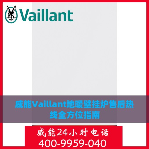 威能Vaillant地暖壁挂炉售后热线全方位指南