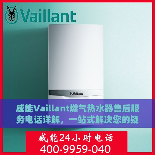 威能Vaillant燃气热水器售后服务电话详解，一站式解决您的疑问和需求