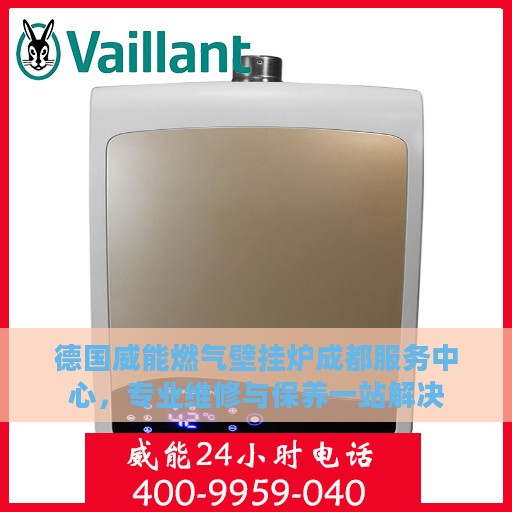德国威能燃气壁挂炉成都服务中心，专业维修与保养一站解决