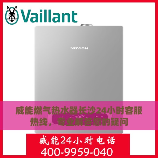 威能燃气热水器长沙24小时客服热线，专业解答您的疑问