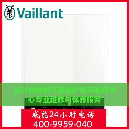 长沙威能燃气壁挂炉售后服务中心专业维修与保养服务