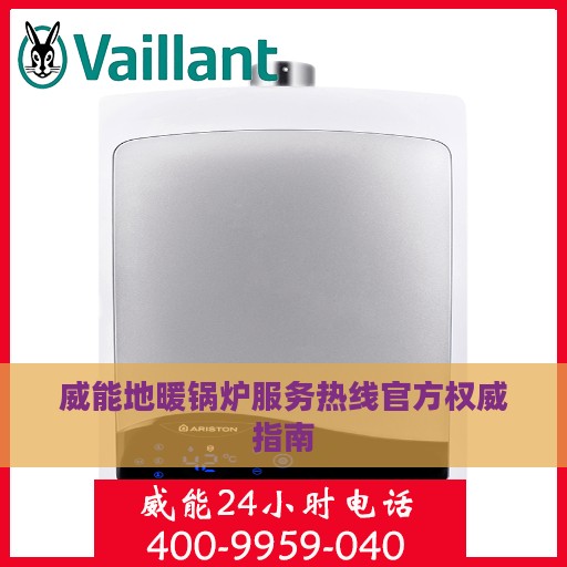 威能地暖锅炉服务热线官方权威指南