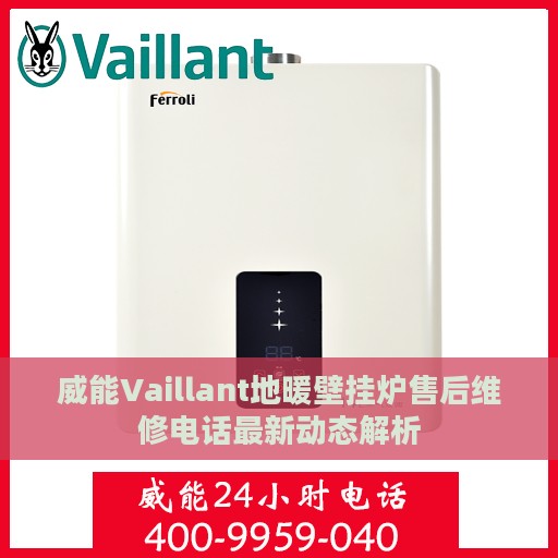 威能Vaillant地暖壁挂炉售后维修电话最新动态解析