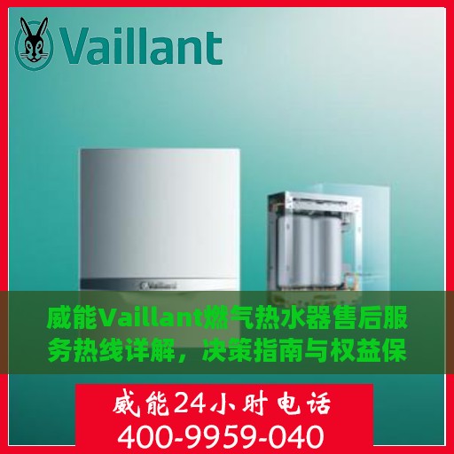 威能Vaillant燃气热水器售后服务热线详解，决策指南与权益保障