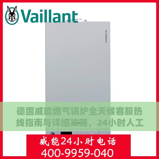德国威能燃气锅炉全天候客服热线指南与详细攻略，24小时人工服务全面解析