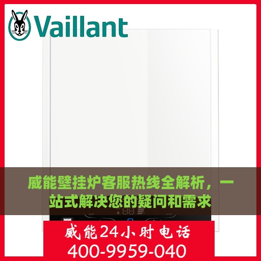 威能壁挂炉客服热线全解析，一站式解决您的疑问和需求
