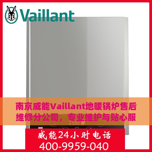 南京威能Vaillant地暖锅炉售后维修分公司，专业维护与贴心服务