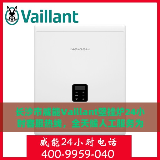 长沙市威能Vaillant壁挂炉24小时客服热线，全天候人工服务为您解答