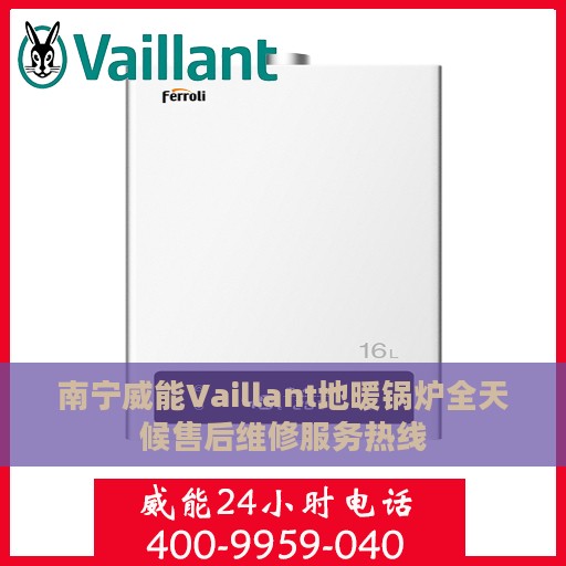 南宁威能Vaillant地暖锅炉全天候售后维修服务热线